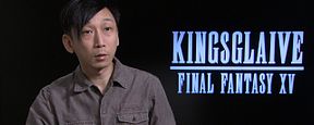 Kingsglaive - Final Fantasy XV : rencontre avec son réalisateur Kingsglaive - Final Fantasy XV : rencontre avec son réalisateur