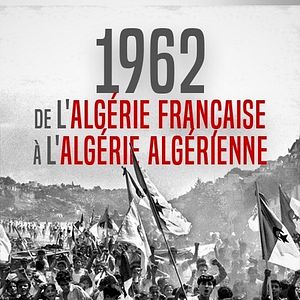 Photo 1962 : de l'Algérie française à l'Algérie algérienne