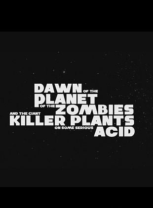 poster du film Dawn of the Planet of the Zombies and the Giant Killer Plants on Some Serious Acid