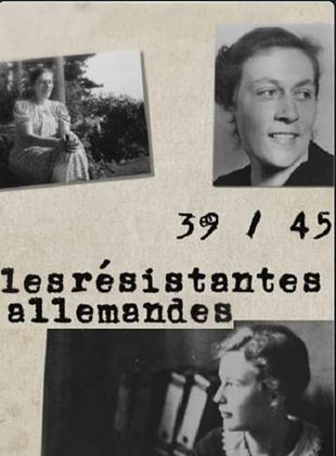 39-45: Les résistantes allemandes