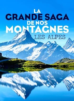 La Grande saga de nos montagnes : Les Alpes
