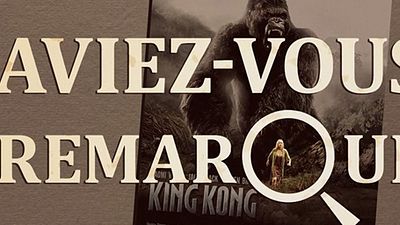 image de la news Aviez-vous remarqué ? Les petits détails cachés de... King Kong !