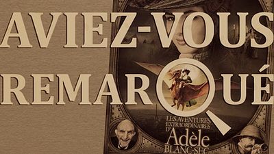 image de la news Aviez-vous remarqué ? Les petits détails cachés de Adèle Blanc-sec