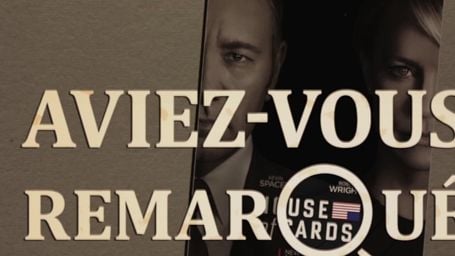 Aviez-vous remarqué ? Les petits détails cachés de House of Cards