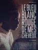 poster de Le Bleu blanc rouge de mes cheveux