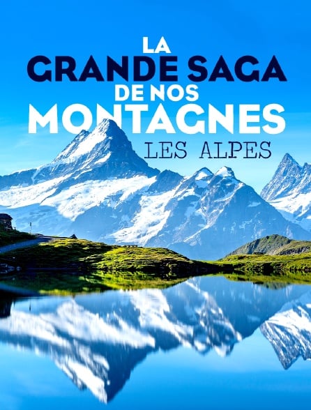 La Grande saga de nos montagnes : Les Alpes : Affiche