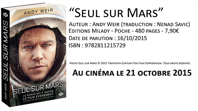 Seul sur Mars- Éditions : Milady- Auteur : Andy Weir- Traducteur : Nenad Savic- Date de parution : 16/10/2015- ISBN : 9782811215729- Prix : 7.90 €- Format : Poche- Nombre de pages : 480- Photo : Seul sur Mars © 2015 Twentieth Century Fox Film Corporation. Tous droits réservés.