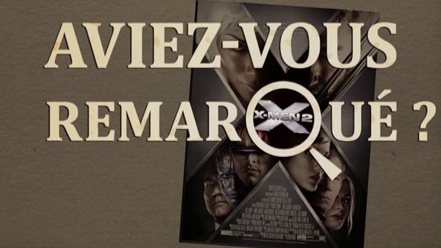 Les petits détails des plus grands films : "Aviez-vous remarqué ?" retrouve les mutants pour leur deuxième aventure cinéma, sur les traces du passé de Logan...