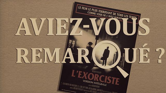 Les petits détails des plus grands films : "Aviez-vous remarqué ?" affronte le démon Pazuzu et ses légions de secrets de production...