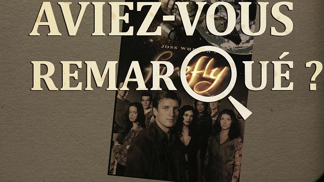 Les petits détails des plus grandes séries : "Aviez-vous remarqué ?" part dans l'espace avec Joss Whedon et l'équipage du Serenity...