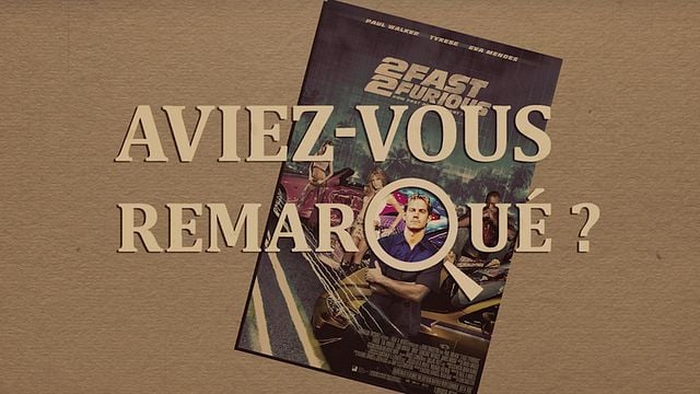 Les petits détails des plus grands films : "Aviez-vous remarqué ?" passe la deuxième avec le gang rapide et furieux...